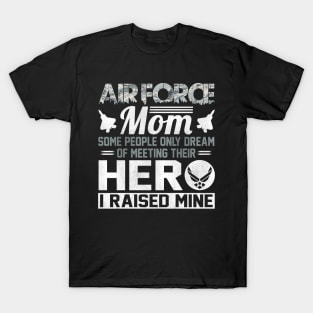 Proud U.S Air Force Mom T-Shirt Some People Only Dream of Meeting Their Hero I Raised Mine T-Shirt